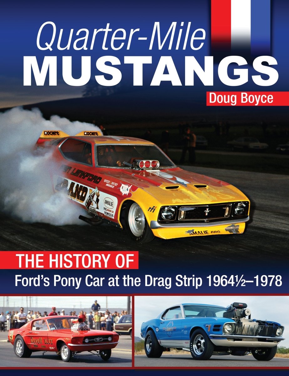 Quarter-Mile Mustangs: The History of Ford&rsquo;s Pony Car at the Drag Strip 1964-1/2-1978