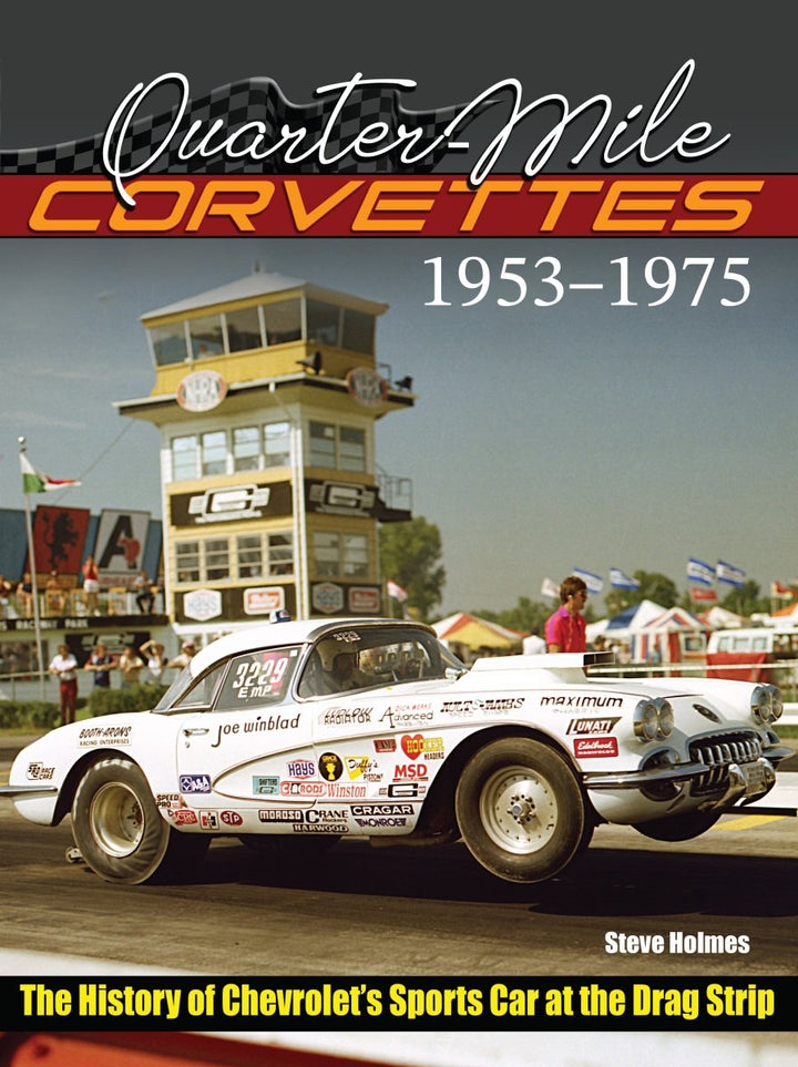 Quarter-Mile Corvettes: The History of Chevrolet's Sports Car at the Drag Strip 1953-1975